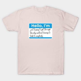 Just trying to get through the day without talking to anybody. T-Shirt